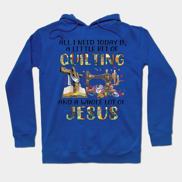 All I Need Today Is A Little Bit Of Quilting And A Whole Lot Of Jesus Hoodie by rhazi mode plagget